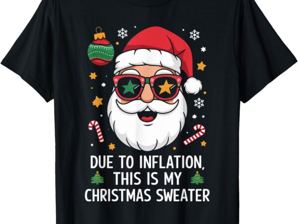 Due to inflation funny christmas sweater tee men women kid t-shirt