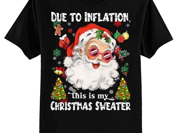 Due to inflation funny christmas sweater tee men women kid t-shirt ltsp