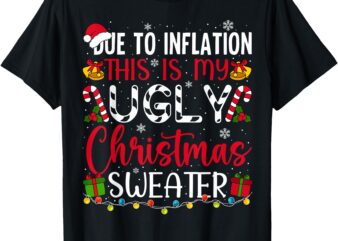 Due to Inflation Ugly Christmas Sweater Funny Xmas Holiday T-Shirt