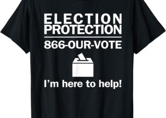 Election Protection I’m Here To Help Vote Society T-Shirt