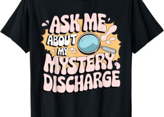 Embarrassing Shirt Funny Inappropriate Discharge Adult Humor T-Shirt