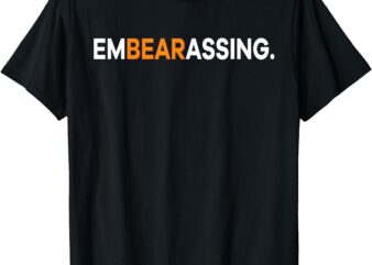 Embearassing Funny Sarcasm Humor Saying Quote T-Shirt