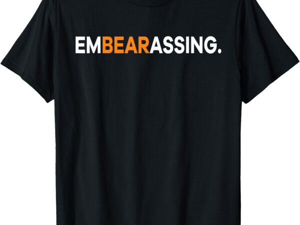 Embearassing funny sarcasm humor saying quote t-shirt