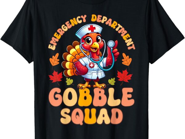 Emergency department gobble squad thanksgiving er nurse t-shirt