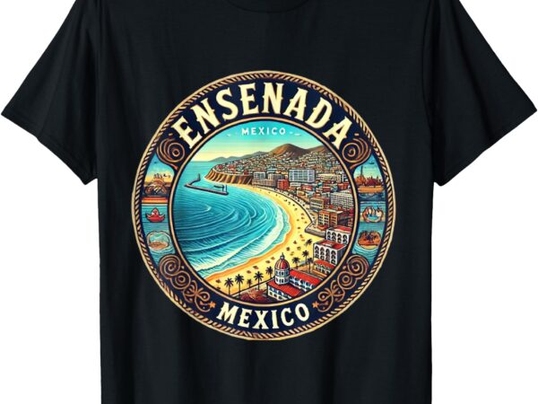 Ensenada mexico cruise destination t-shirt