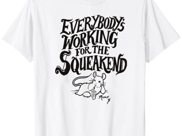 Everybody’s working for the squeakend – black t-shirt