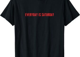 Everyday is Saturday, great retirement gift T-Shirt