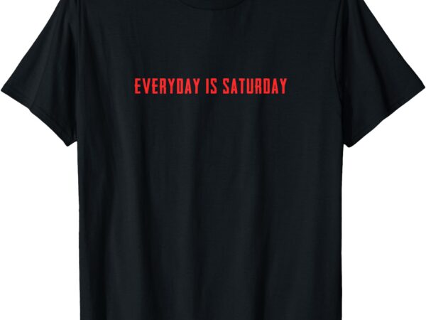 Everyday is saturday, great retirement gift t-shirt