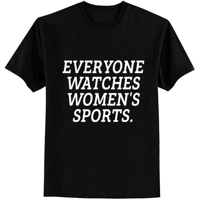 Everyone watches Women’s Sports T-Shirt