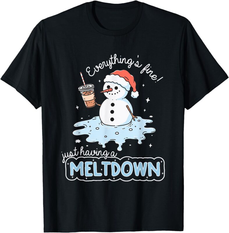 Everything’s Fine Just Having Meltdown Snowman Winter T-Shirt