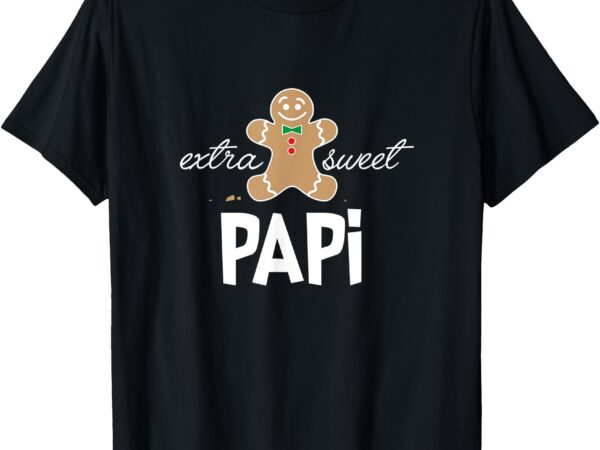 Extra sweet papi t-shirt_ cute christmas gingerbread gift t-shirt