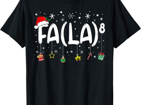 Fa (la)8 funny christmas santa fa la math teacher men women t-shirt