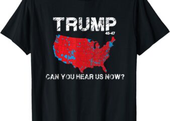 FUnny, Trump 2024 ,CAN YOU HEAR US NOW_ T-Shirt