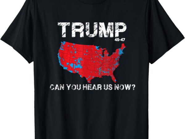 Funny, trump 2024 ,can you hear us now_ t-shirt