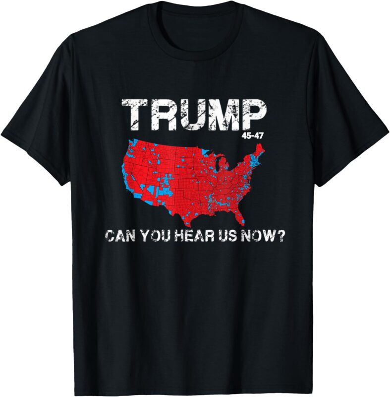 FUnny, Trump 2024 ,CAN YOU HEAR US NOW_ T-Shirt