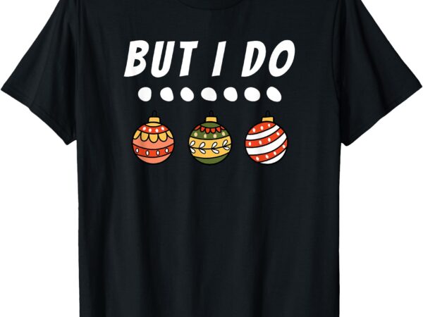 Family party i do matching christmas outfits ornaments t-shirt