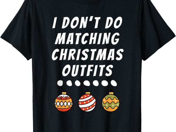 Family party i don’t do matching christmas outfits ornaments t-shirt