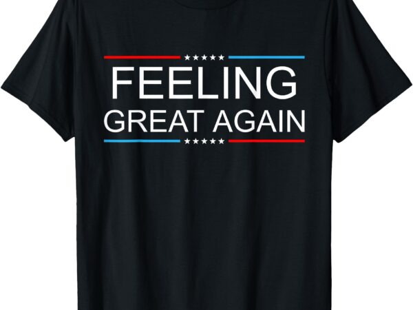 Feeling great again trump 2024 t-shirt