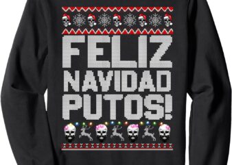 Feliz Navidad Putos Funny Mexican Ugly Christmas Party Gift Sweatshirt