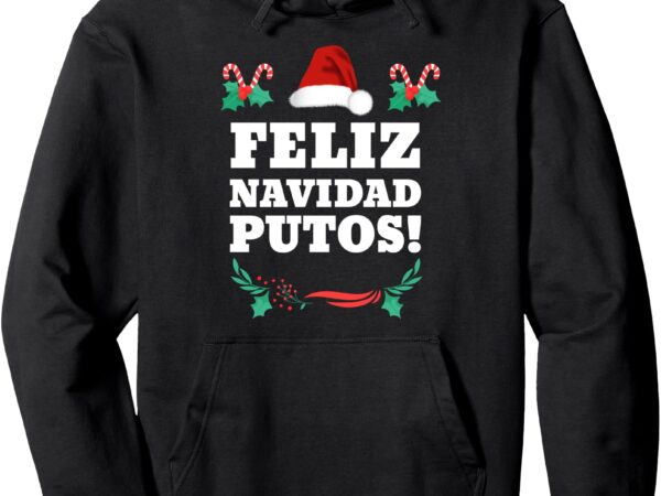 Feliz navidad putos pullover hoodie t shirt graphic design