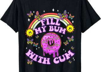 Fill My Bum With Cum Funny Donut Embarrassing Adult Humor T-Shirt