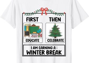 First Educate Then Celebrate Christmas Teacher Winter Break T-Shirt