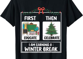 First Educate Then Celebrate Christmas Teacher Winter Break T-Shirt