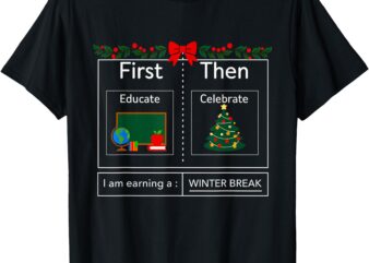 First Educate Then Celebrate Winter Break Christmas Teacher T-Shirt