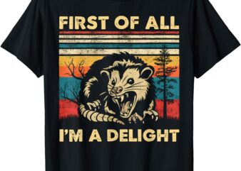 First Of All I’m A Delight Sarcastic Angry Opossum Possum T-Shirt