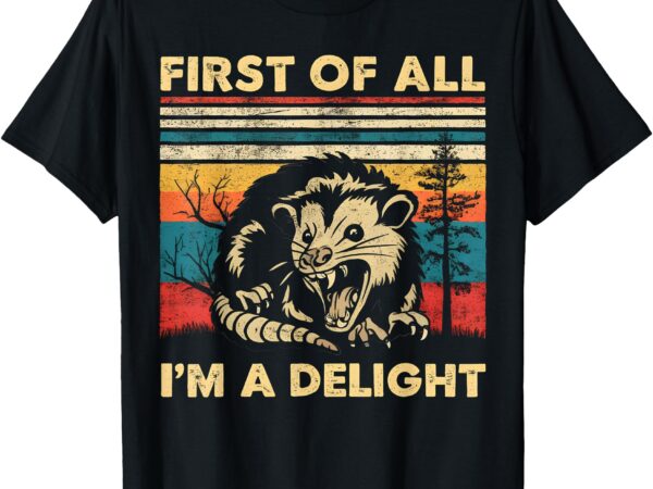 First of all i’m a delight sarcastic angry opossum possum t-shirt