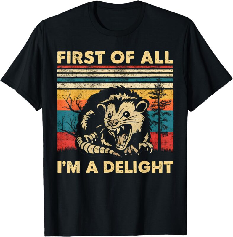 First Of All I’m A Delight Sarcastic Angry Opossum Possum T-Shirt