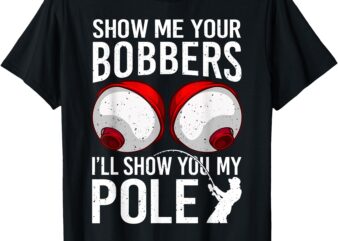 Fishing Shirts For Men Funny Gifts Show Me Your Bobbers T-Shirt