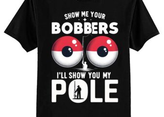 Fishing Shirts For Men Funny Gifts Show Me Your Bobbers T-Shirt ltsp