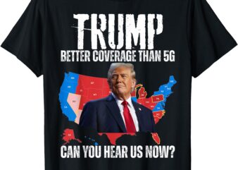 Flag Map Trump Better Coverage Than 5G Can You Hear us Now_ T-Shirt