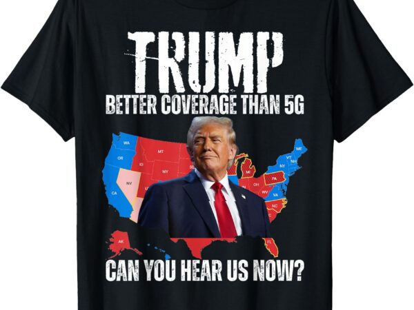 Flag map trump better coverage than 5g can you hear us now_ t-shirt