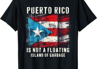 Puerto Rico Is Not A Floating Island Of Garbage Flag T-Shirt