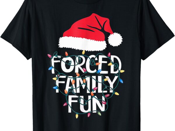 Forced family fun sarcastic christmas funny men women kids t-shirt