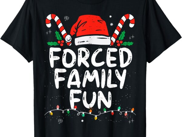 Forced family fun sarcastic christmas funny t-shirt