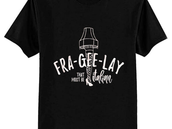 Fra-gee-lay – that must be italian t-shirt