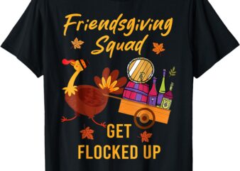 Friendsgiving Squad Get Flocked Up Thanksgiving T-Shirt