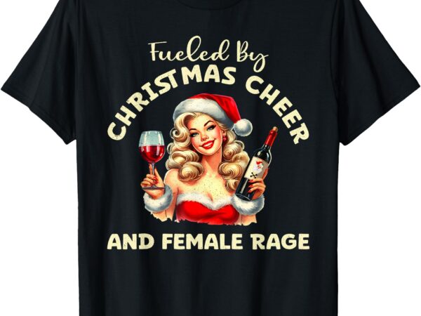 Fueled by christmas cheer and female rage patriarchy tee t-shirt