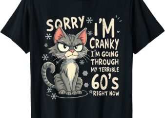 Fun Cat Sorry I’m Cranky I’m Going Through My Terrible 60’s T-Shirt