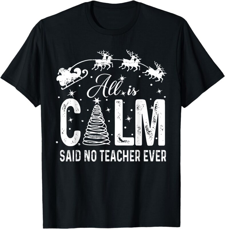 Funny All is Calm Said No Teacher Ever Christmas Teacher T-Shirt