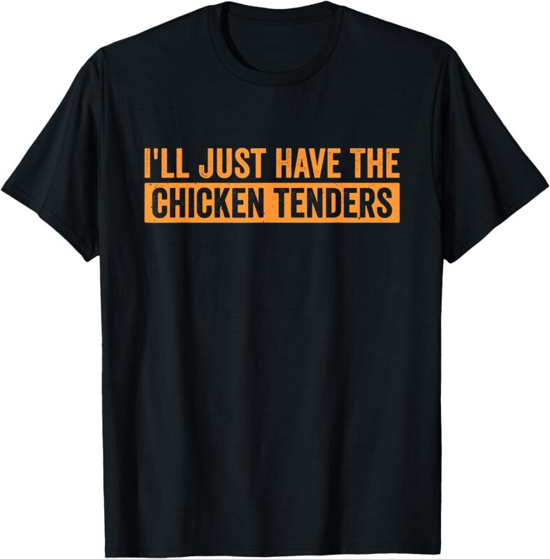 Funny Chicken Sayings I’ll Just Have the Chicken Tenders T-Shirt