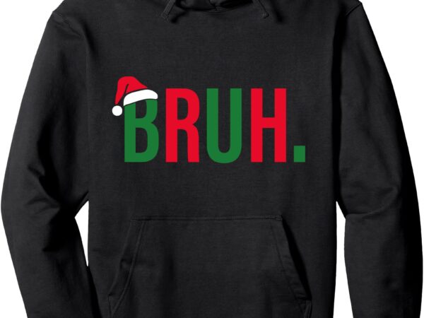 Funny christmas bruh xmas boys mens womens – bruh pullover hoodie t shirt graphic design