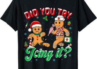 Funny Christmas Nurse Did You Try Icing It Gingerbread Man T-Shirt