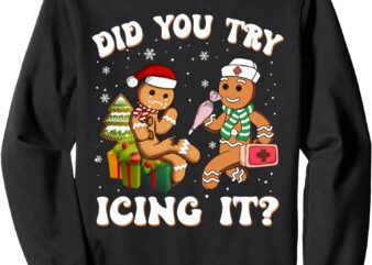 Funny Christmas Nurse Did You Try Icing It_ Gingerbread Man Sweatshirt