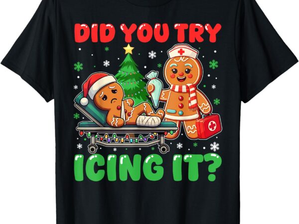 Funny christmas nurse did you try icing it_ gingerbread man t-shirt