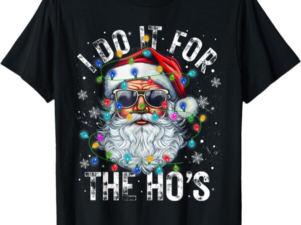 Funny christmas santa claus i do it for the hos cute xmas t-shirt