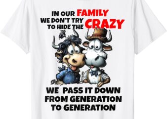 Funny Cow In Our Family We Don’t Try To Hide The Crazy T-Shirt